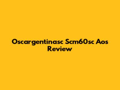 Oscargentinasc Scm60sc Aos Review