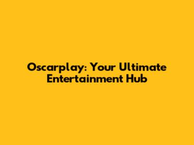 Oscarplay: Your Ultimate Entertainment Hub