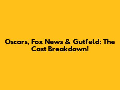 Oscars, Fox News & Gutfeld: The Cast Breakdown!