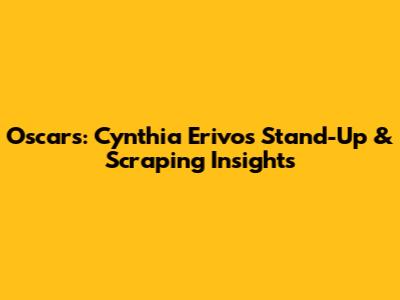 Oscars: Cynthia Erivo's Stand-Up & Scraping Insights