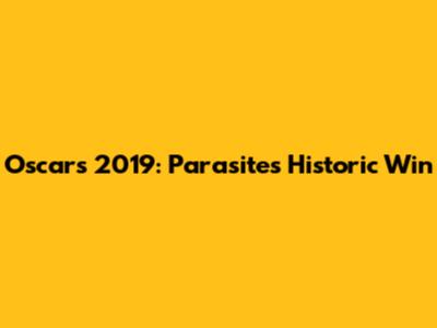Oscars 2019: Parasite's Historic Win
