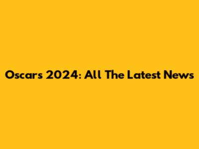 Oscars 2024: All The Latest News