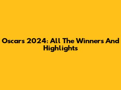Oscars 2024: All The Winners And Highlights