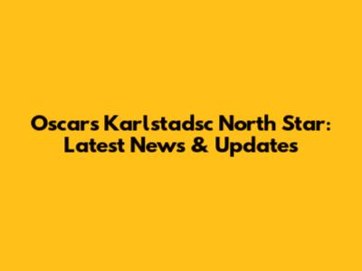 Oscars Karlstadsc North Star: Latest News & Updates