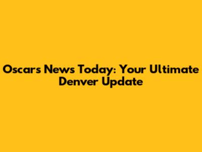 Oscars News Today: Your Ultimate Denver Update