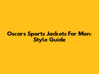 Oscars Sports Jackets For Men: Style Guide