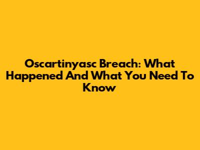 Oscartinyasc Breach: What Happened And What You Need To Know
