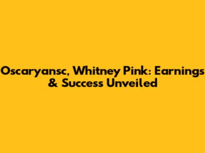 Oscaryansc, Whitney Pink: Earnings & Success Unveiled
