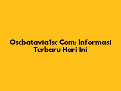 Oscbatavia1sc Com: Informasi Terbaru Hari Ini