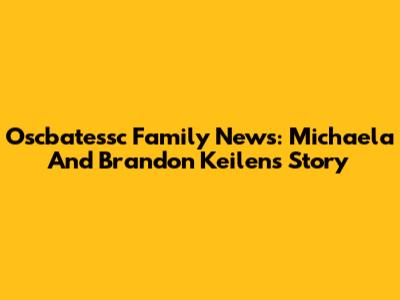 Oscbatessc Family News: Michaela And Brandon Keilen's Story