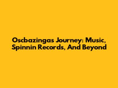 Oscbazinga's Journey: Music, Spinnin' Records, And Beyond