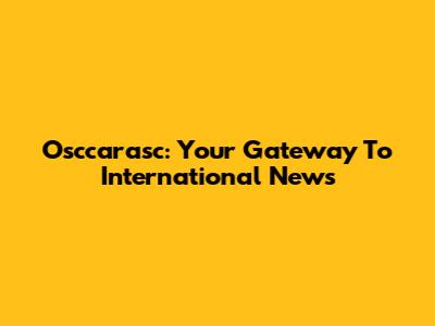 Osccarasc: Your Gateway To International News