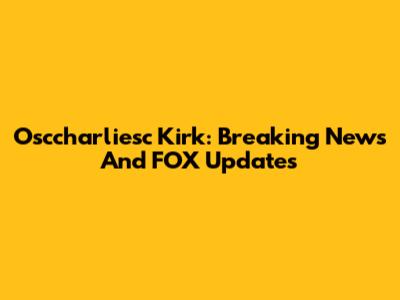 Osccharliesc Kirk: Breaking News And FOX Updates