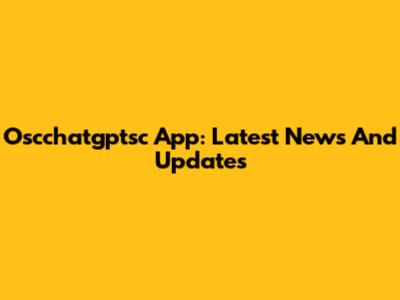 Oscchatgptsc App: Latest News And Updates