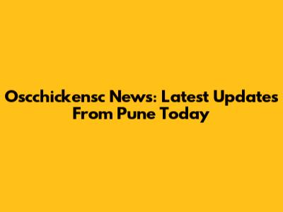 Oscchickensc News: Latest Updates From Pune Today