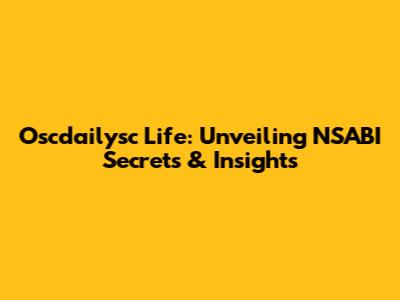 Oscdailysc Life: Unveiling NSABI Secrets & Insights