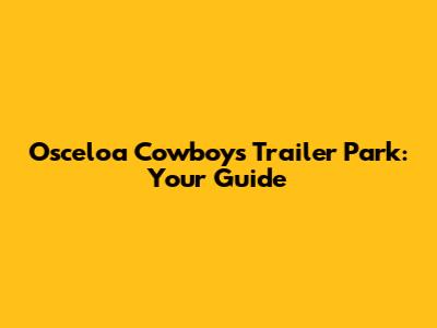 Osceloa Cowboys Trailer Park: Your Guide