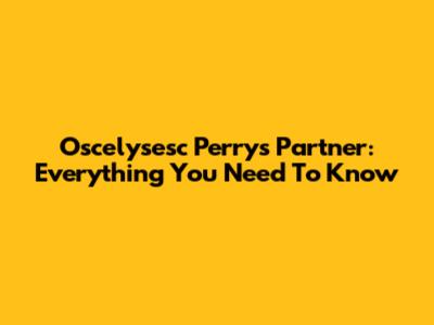 Oscelysesc Perry's Partner: Everything You Need To Know