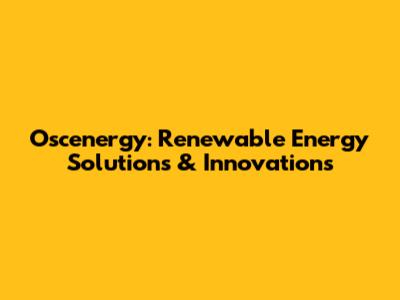 Oscenergy: Renewable Energy Solutions & Innovations