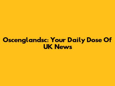 Oscenglandsc: Your Daily Dose Of UK News