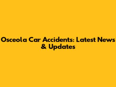 Osceola Car Accidents: Latest News & Updates