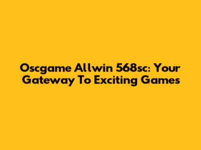 Oscgame Allwin 568sc: Your Gateway To Exciting Games