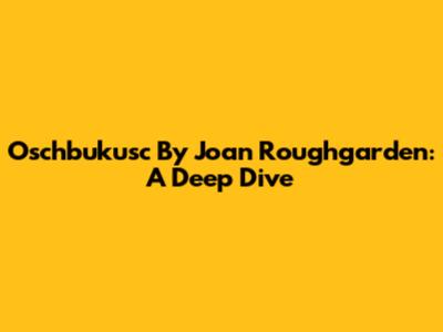 Oschbukusc By Joan Roughgarden: A Deep Dive