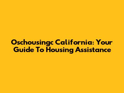 Oschousingc California: Your Guide To Housing Assistance