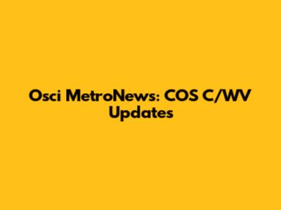 Osci MetroNews: COS C/WV Updates