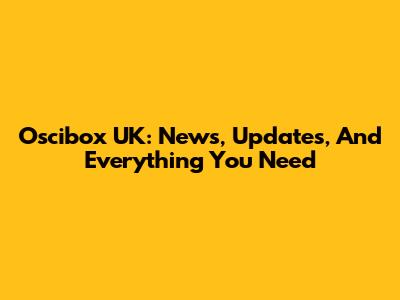Oscibox UK: News, Updates, And Everything You Need