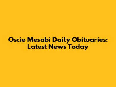 Oscie Mesabi Daily Obituaries: Latest News Today