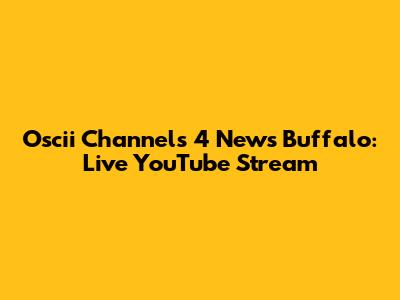 Oscii Channels 4 News Buffalo: Live YouTube Stream
