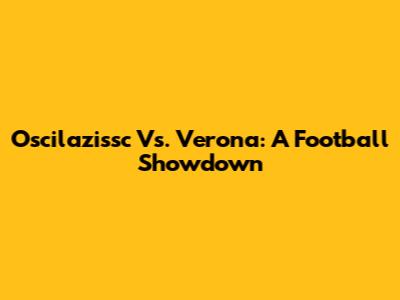 Oscilazissc Vs. Verona: A Football Showdown