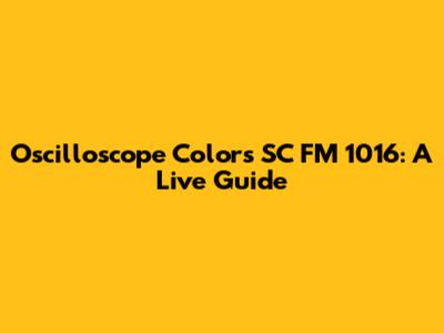 Oscilloscope Colors SC FM 1016: A Live Guide