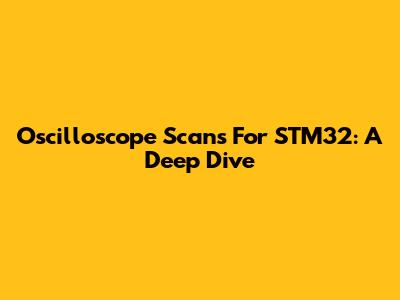 Oscilloscope Scans For STM32: A Deep Dive