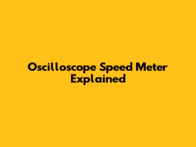 Oscilloscope Speed Meter Explained