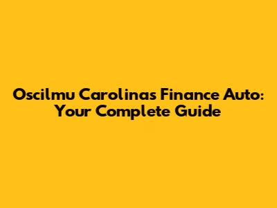 Oscilmu Carolina's Finance Auto: Your Complete Guide