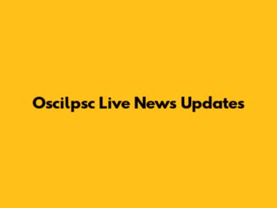 Oscilpsc Live News Updates