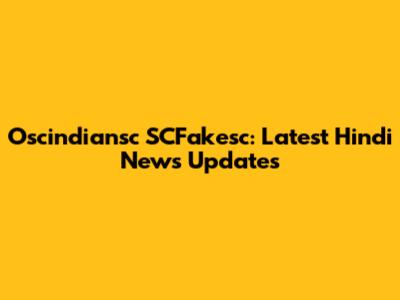 Oscindiansc SCFakesc: Latest Hindi News Updates