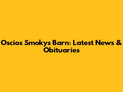 Oscio's Smoky's Barn: Latest News & Obituaries