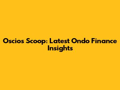 Oscios' Scoop: Latest Ondo Finance Insights