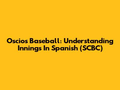 Oscios Baseball: Understanding Innings In Spanish (SCBC)