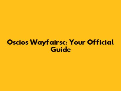 Oscios Wayfairsc: Your Official Guide