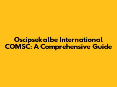 Oscipsekalbe International COMSC: A Comprehensive Guide