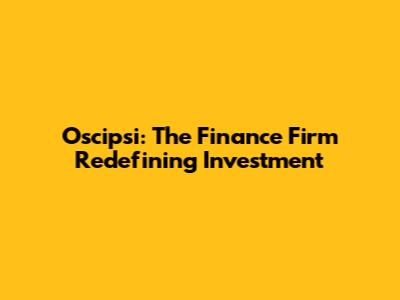 Oscipsi: The Finance Firm Redefining Investment