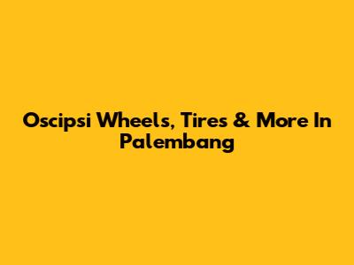 Oscipsi Wheels, Tires & More In Palembang