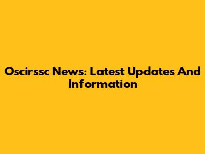 Oscirssc News: Latest Updates And Information