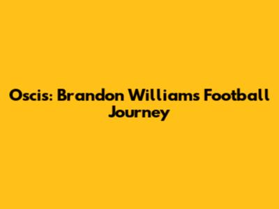 Oscis: Brandon Williams' Football Journey