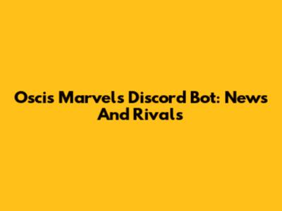 Oscis Marvels Discord Bot: News And Rivals