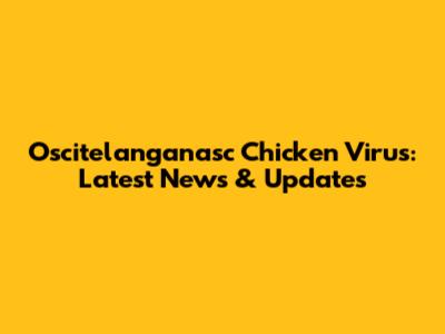Oscitelanganasc Chicken Virus: Latest News & Updates